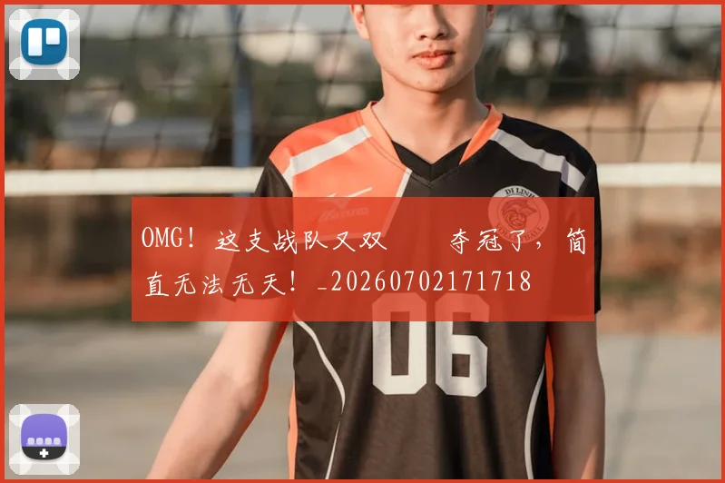 OMG！这支战队又双叒叕夺冠了，简直无法无天！_20260702171718