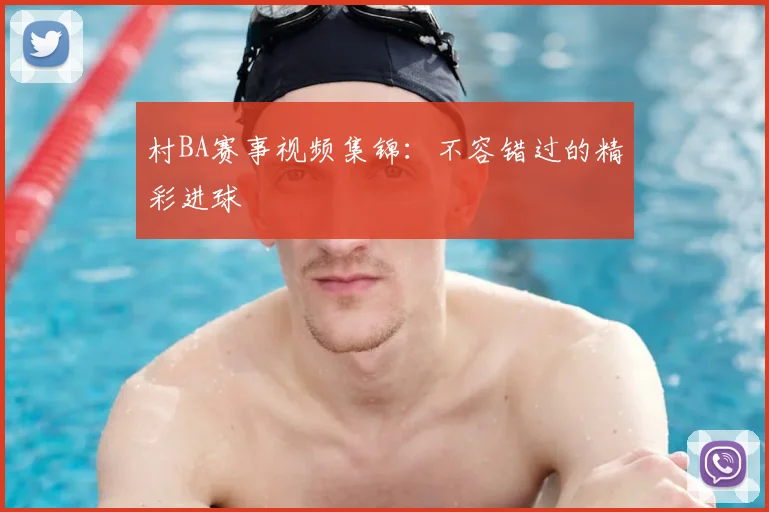 村BA赛事视频集锦：不容错过的精彩进球