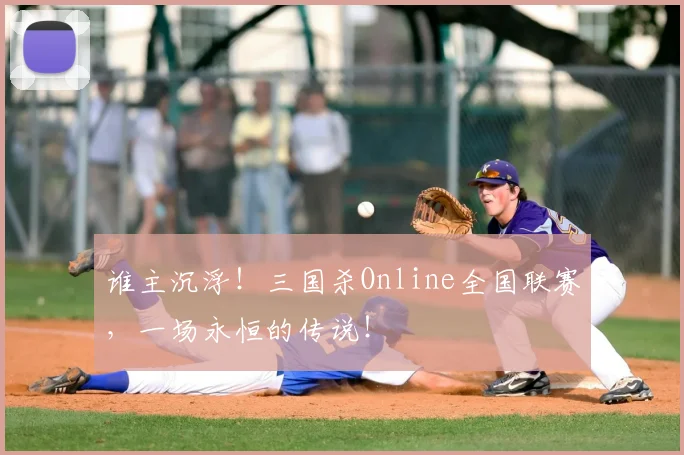 谁主沉浮！三国杀Online全国联赛，一场永恒的传说！
