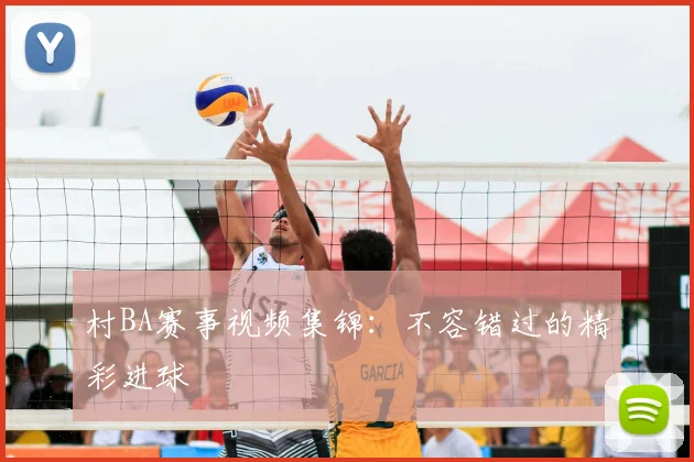 村BA赛事视频集锦:不容错过的精彩进球