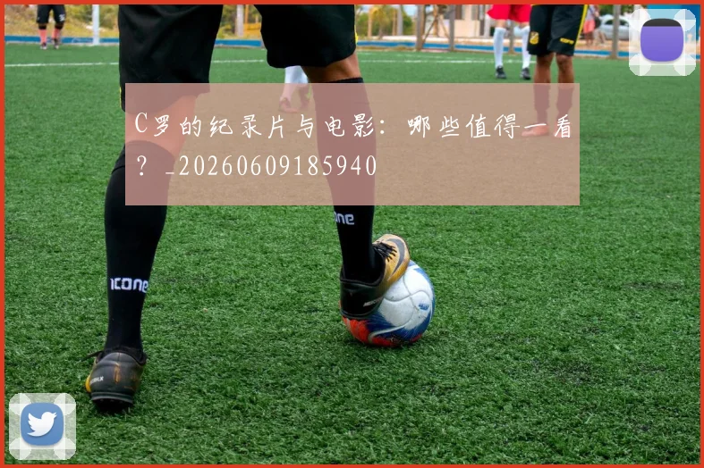 C罗的纪录片与电影：哪些值得一看？_20260609185940