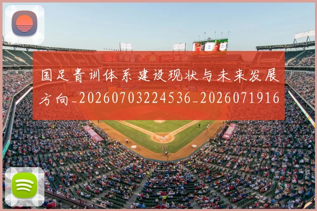国足青训体系建设现状与未来发展方向_20260703224536_20260719165555