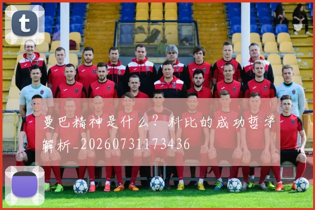 曼巴精神是什么？科比的成功哲学解析_20260731173436